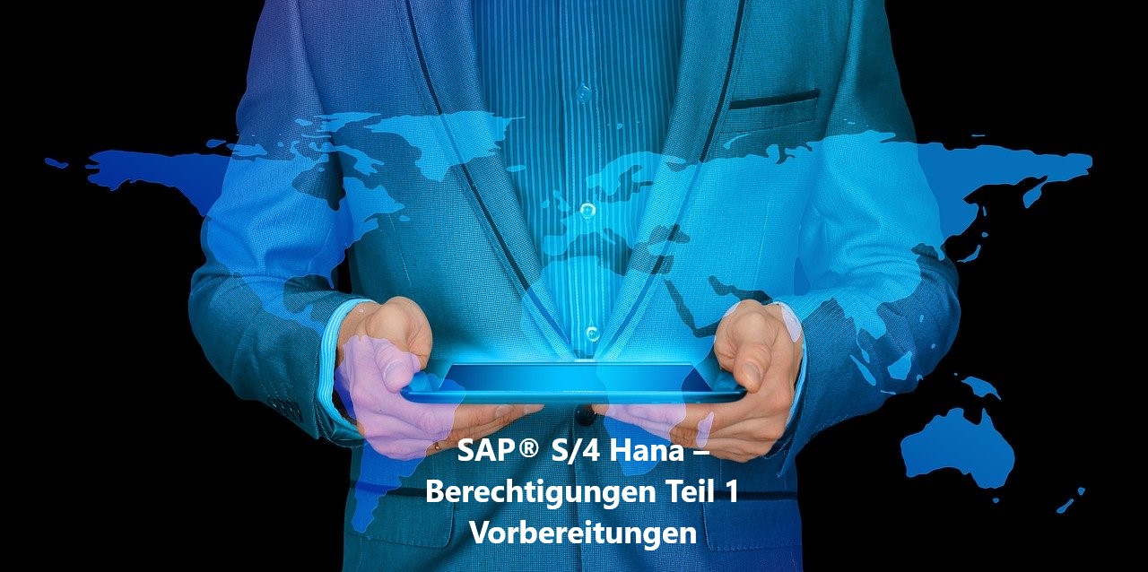 SAP® S4Hana Berechtigungen – Vorbereitung SAP® S4Hana Berechtigungen – Vorbereitung